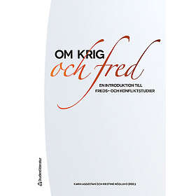 Karin Aggestam, Kristine Höglund, Wilhelm Agrell, Olof Beckman, Annika Björkdahl: Om krig och fred en introduktion till freds- konfliktstudi