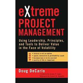 D DeCarlo: Extreme Project Management Using Leadership, Principles and Tools to Deliver Value in the Face of Volatility