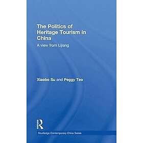 Xiaobo Su, Peggy Teo: The Politics of Heritage Tourism in China