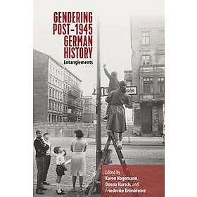 Karen Hagemann, Donna Harsch, Friederike Bruhoefener: Gendering Post-1945 German History