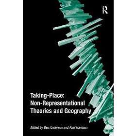 Ben Anderson, Paul Harrison: Taking-Place: Non-Representational Theories and Geo