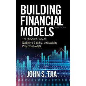 John S Tjia: Building Financial Models, Third Edition: The Complete Guide to Des