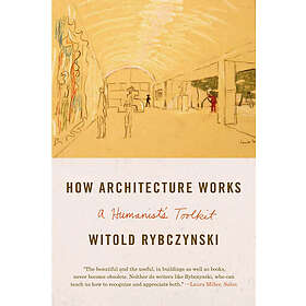 Witold Rybczynski: How Architecture Works: A Humanist's Toolkit