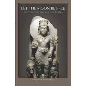 Eric Baret: Let the Moon Be Free: Conversations on Kashmiri Tantra