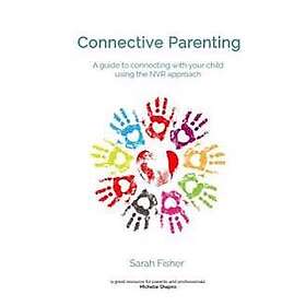 Sarah Fisher: Connective Parenting: A guide to connecting with your child using 