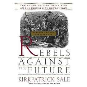 Kirkpatrick Sale: Rebels Against The Future