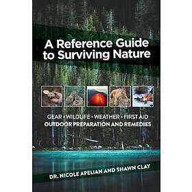 Nicole Apelian, Shawn Clay: A Reference Guide to Surviving Nature: Outdoor Preparation and Remedies