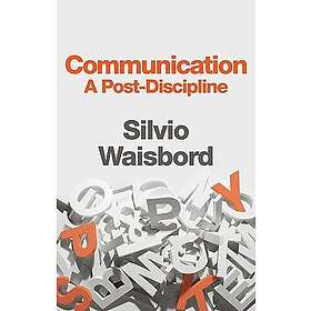 S Waisbord: Communication A Post-Discipline