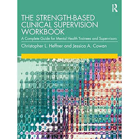 Christopher L Heffner, Jessica A Cowan: The Strength-Based Clinical Supervision Workbook