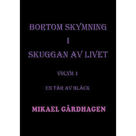 Mikael Gårdhagen: Bortom skymning i skuggan av livet. Volym 1, En tår bläck