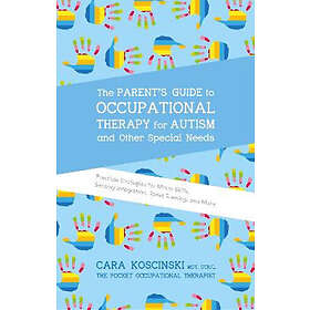 Cara Koscinski: The Parent's Guide to Occupational Therapy for Autism and Other 