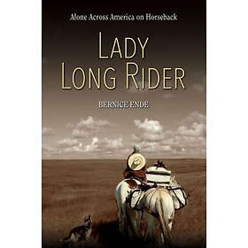Bernice Ende: Lady Long Rider: Alone Across America on Horseback
