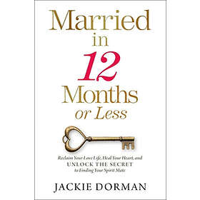 Jackie Dorman: Married in 12 Months or Less: Reclaim Your Love Life, Heal Heart,
