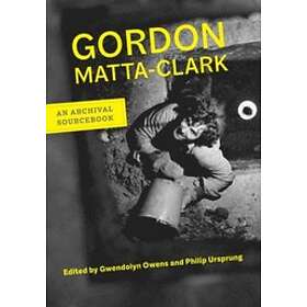 Gordon Matta-Clark, Gwendolyn Owens, Philip Ursprung: Gordon Matta-Clark