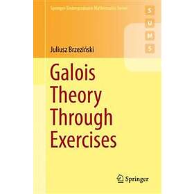 Juliusz Brzezinski: Galois Theory Through Exercises