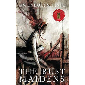 Gwendolyn Kiste: The Rust Maidens