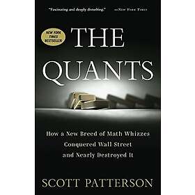 Scott Patterson: The Quants: How a New Breed of Math Whizzes Conquered Wall Street and Nearly Destroyed It