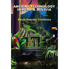 David Hatcher Childress: Ancient Technology in Peru and Bolivia