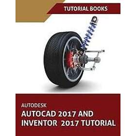 Tutorial Books: Autodesk AutoCAD 2017 and Inventor Tutorial
