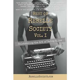 Rebelle Society: Best of Rebelle Society, Volume I: Celebrating the Art Being Alive