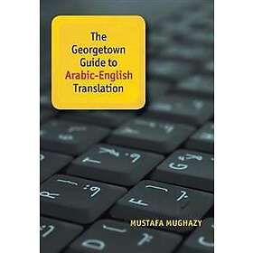 Mustafa Mughazy: The Georgetown Guide to Arabic-English Translation