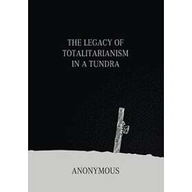 Anonymous: The Legacy of Totalitarianism in a Tundra