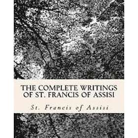 Z El Bey, St Francis Of Assisi: The Complete Writings of St. Francis Assisi: with Biography