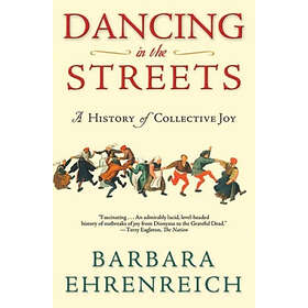 Barbara Ehrenreich: Dancing in the Streets: A History of Collective Joy