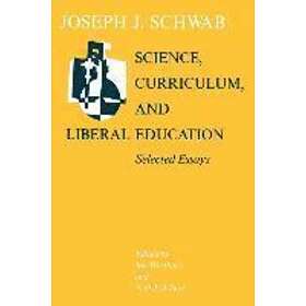 Joseph J Schwab: Science, Curriculum, and Liberal Education