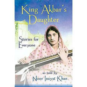 Noor Inayat Khan: King Akbar's Daughter