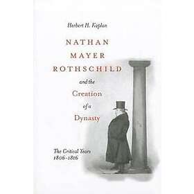 Herbert H Kaplan: Nathan Mayer Rothschild and the Creation of a Dynasty
