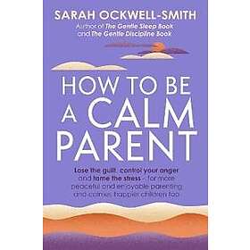 Sarah Ockwell-Smith: How to Be a Calm Parent