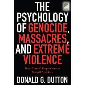 Donald G Dutton: The Psychology of Genocide, Massacres, and Extreme Violence