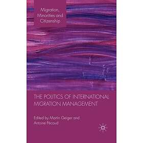 M Geiger, A Pecoud: The Politics of International Migration Management