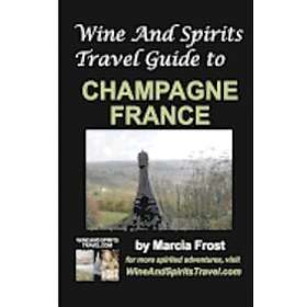 Marcia Frost: Wine And Spirits Travel Guide to Champagne, France