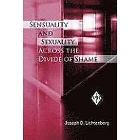 Joseph D Lichtenberg: Sensuality and Sexuality Across the Divide of Shame