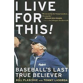 Bill Plaschke: I Live for This: Baseball's Last True Believer