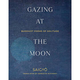 Saigyo Saigyo, Meredith McKinney: Gazing at the Moon