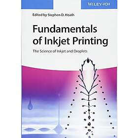 SD Hoath: Fundamentals of Inkjet Printing The Science and Droplets