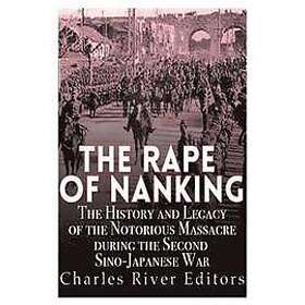 Charles River Editors: The Rape of Nanking: History and Legacy the Notorious Massacre during Second Sino-Japanese War