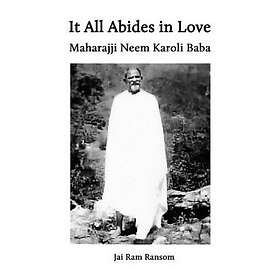 Jai Ram Ransom: It All Abides In Love: Maharajji Neem Karoli Baba