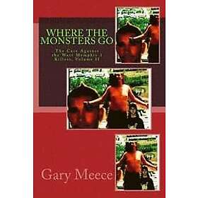 Gary Meece: Where The Monsters Go: Case Against the West Memphis 3 Killers, Volu