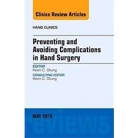 Kevin C Chung: Preventing and Avoiding Complications in Hand Surgery, An Issue of Clinics
