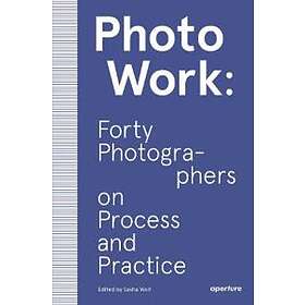 Sasha Wolf: PhotoWork: Forty Photographers on Process and Practice
