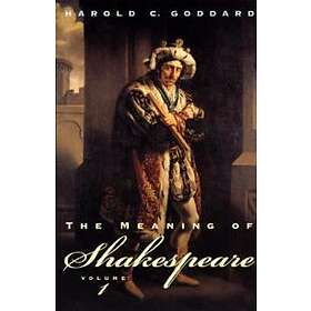 Harold C Goddard: The Meaning of Shakespeare, Volume 1
