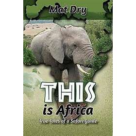Mat Dry: THIS is Africa: True Tales of a Safari Guide