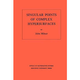 John Milnor: Singular Points of Complex Hypersurfaces (AM-61), Volume 61