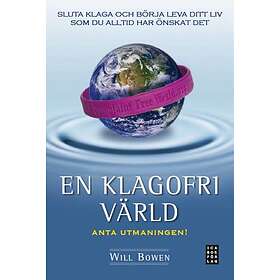 Will Bowen: En klagofri värld sluta klaga och börja leva ditt liv som du alltid har önskat det