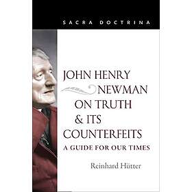 Reinhard Hutter: John Henry Newman on Truth and Its Counterfeits