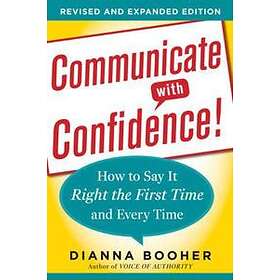 Dianna Booher: Communicate with Confidence, Revised and Expanded Edition: How to Say it Right the First Time Every